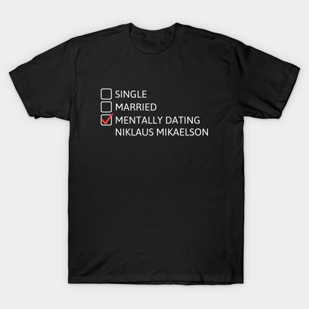 Mentally dating Niklaus Mikaelson T-Shirt by cheesefries